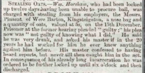 William Horsham, a man accused of stealing oats from Gilbert Pinsent, changes his plead to "not guilty" on account of his drunkenness. He had been locked up 12 days. He was then let go. 