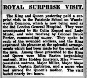 News clipping describes the King and Queen having a surprise visit at the Patriotic School on Wendsworth Common, which was being used as a hospital. They spoke to wounded soldiers.