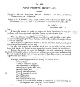 A typed document describing Judge Pinsent's Report, 1871, as filed with His Excellency Col. C. J. Hill, C. B., Governor of Newfoundland. It describes his travels and the legal causes brought before him on his circuit.
